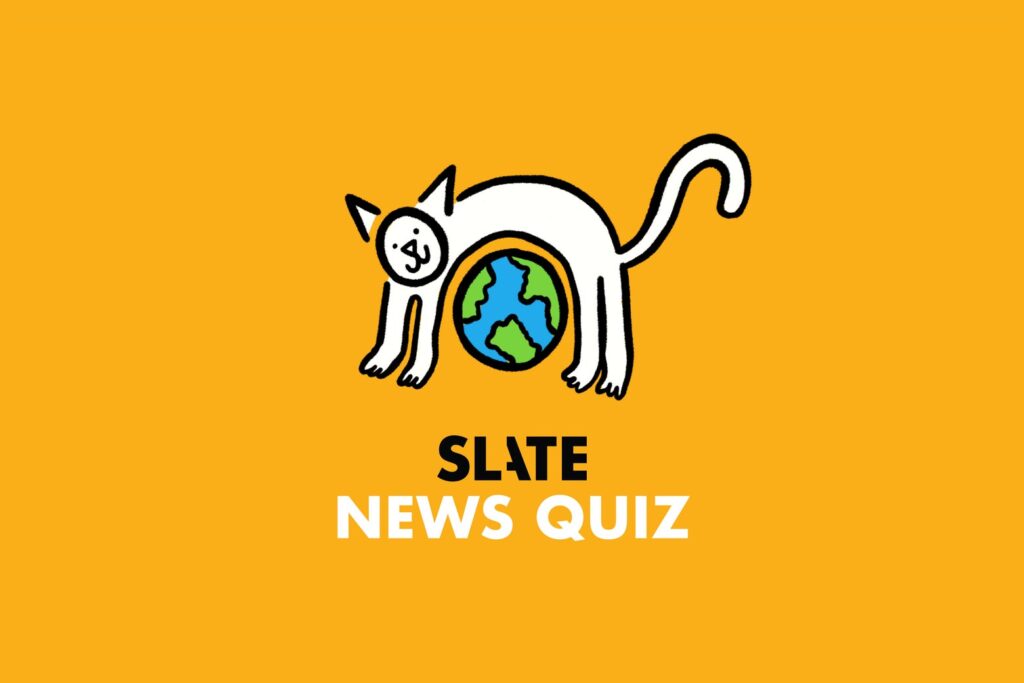 Think You’re Smarter Than a Slate Associate Writer? Find Out With This Week’s News Quiz.