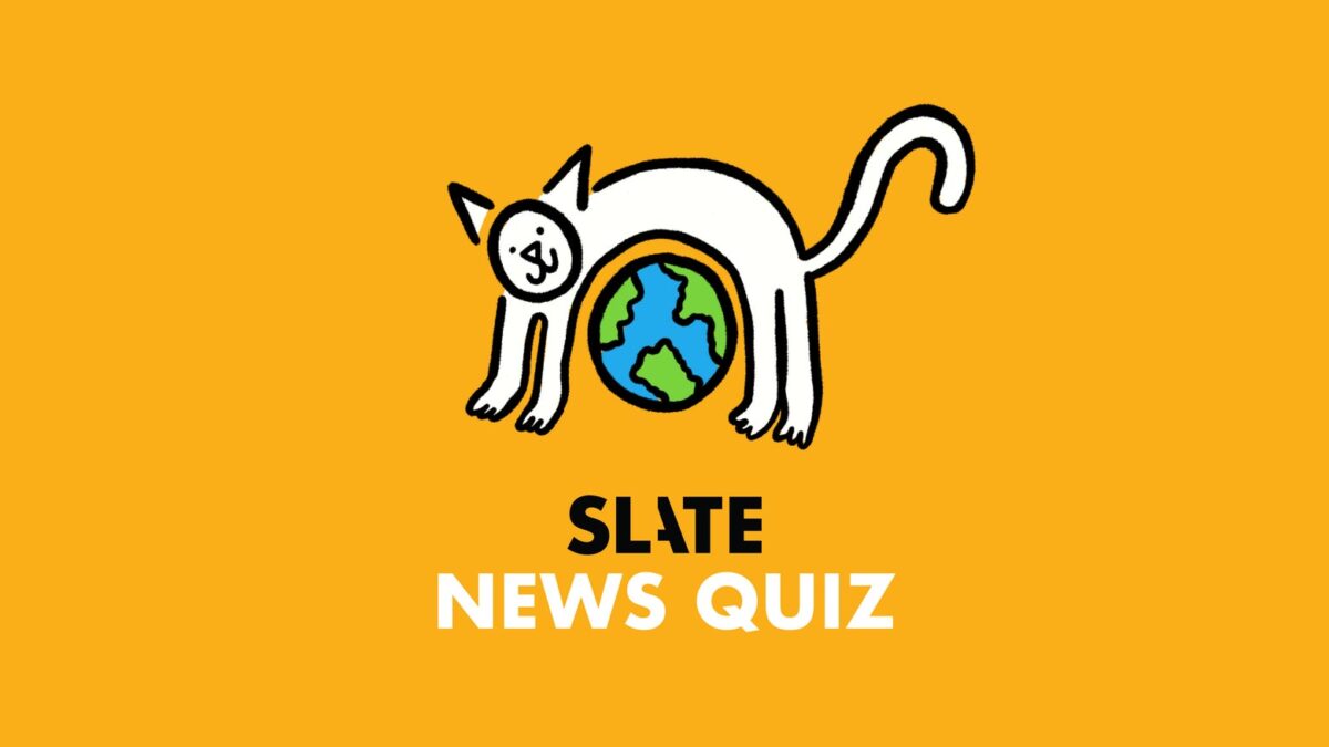 Think You’re Smarter Than a Slate Associate Writer? Find Out With This Week’s News Quiz.